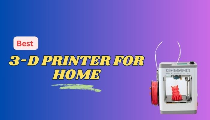 BEST 3-D PRINTER FOR HOME